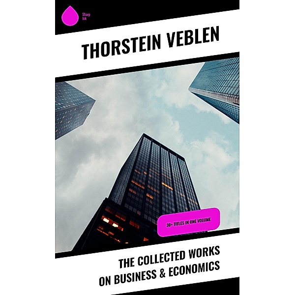 The Collected Works on Business & Economics, Thorstein Veblen