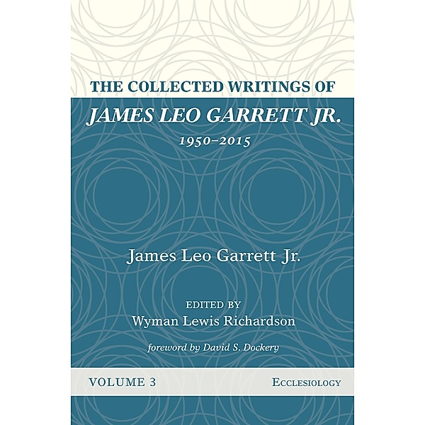 The Collected Writings of James Leo Garrett Jr., 1950-2015: Volume Three, James LeoJr. Garrett