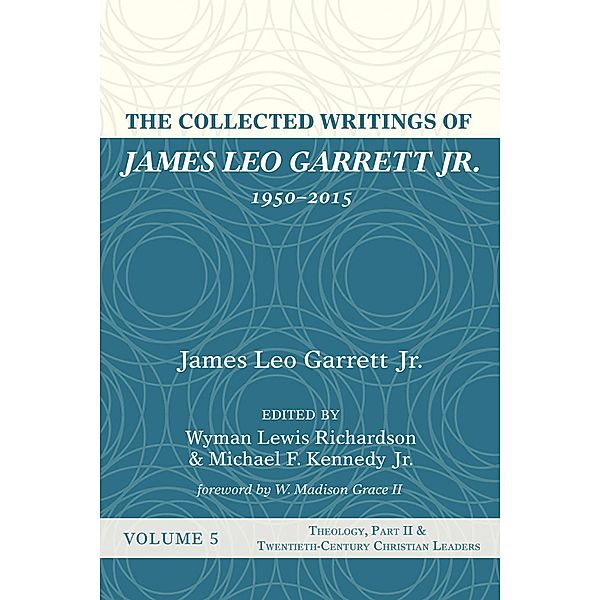 The Collected Writings of James Leo Garrett Jr., 1950-2015: Volume Five, James LeoJr. Garrett