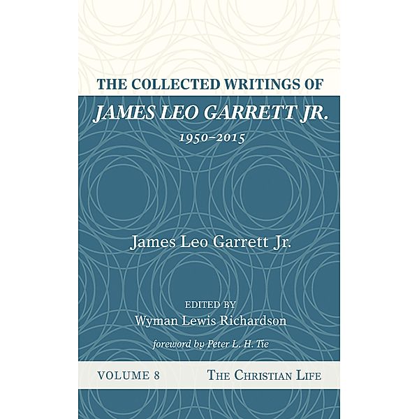 The Collected Writings of James Leo Garrett Jr., 1950-2015: Volume Eight, James LeoJr. Garrett