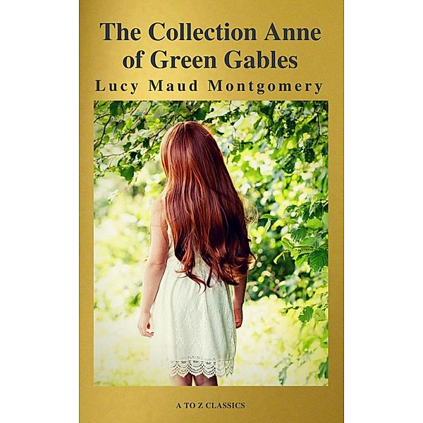 The Collection Anne of Green Gables (A to Z Classics), Lucy Maud Montgomery