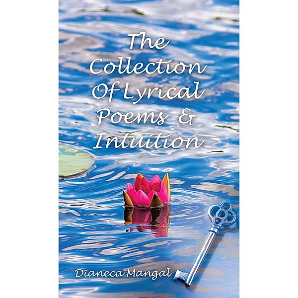 The Collection of Lyrical Poems  & Intuition, Dianeca Mangal