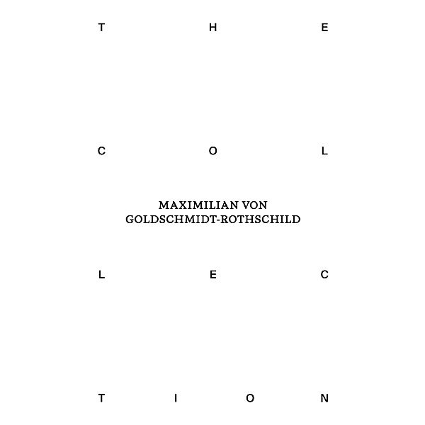 The Collection of Maximilian von Goldschmidt-Rothschild