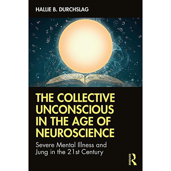 The Collective Unconscious in the Age of Neuroscience, Hallie B. Durchslag