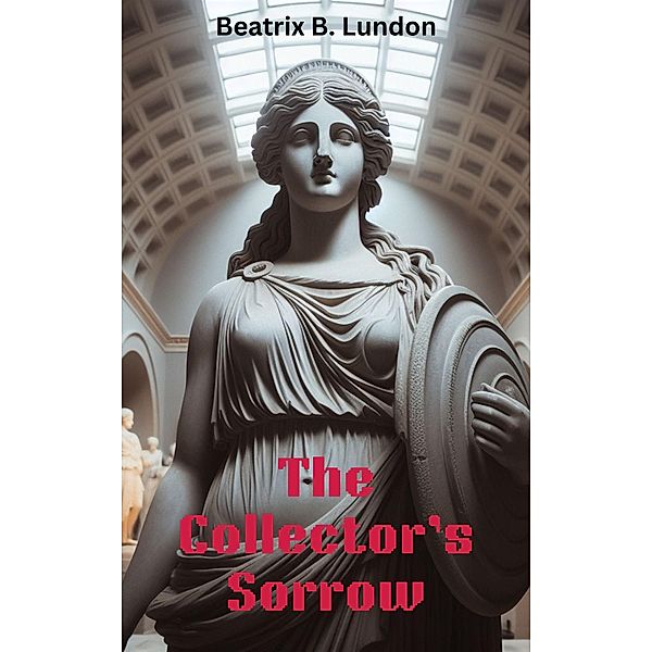 The Collector's Sorrow, Beatrix B. Lundon