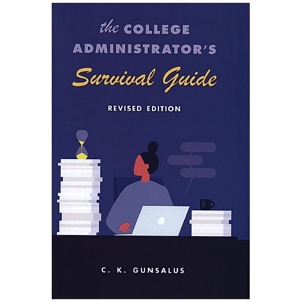 The College Administrator's Survival Guide - Revised Edition, C. K. Gunsalus