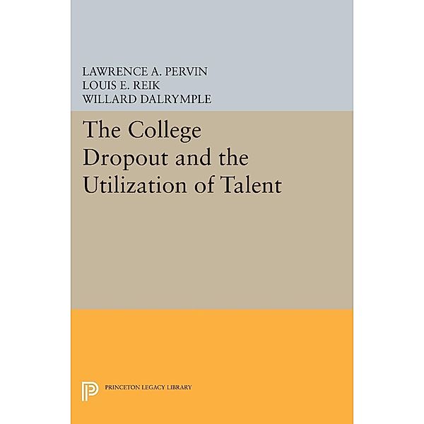 The College Dropout and the Utilization of Talent / Princeton Legacy Library Bd.2058, Lawrence A. Pervin, Louis E. Reik, Willard Dalrymple