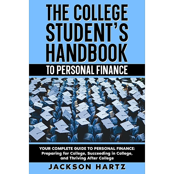 The College Student's Handbook to Personal Finance, Jackson Hartz