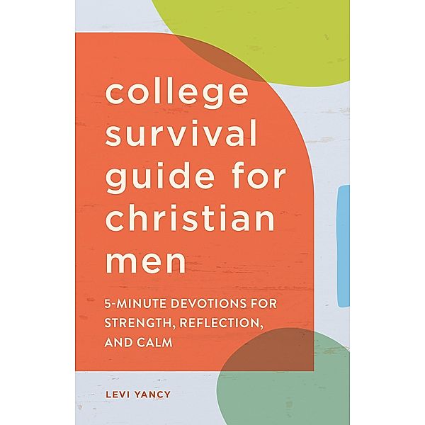 The College Survival Guide for Christian Men, Levi Yancy