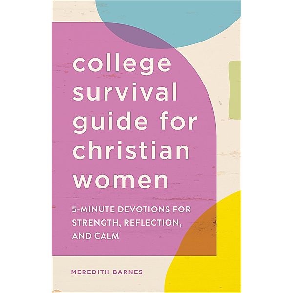 The College Survival Guide for Christian Women, Meredith Barnes