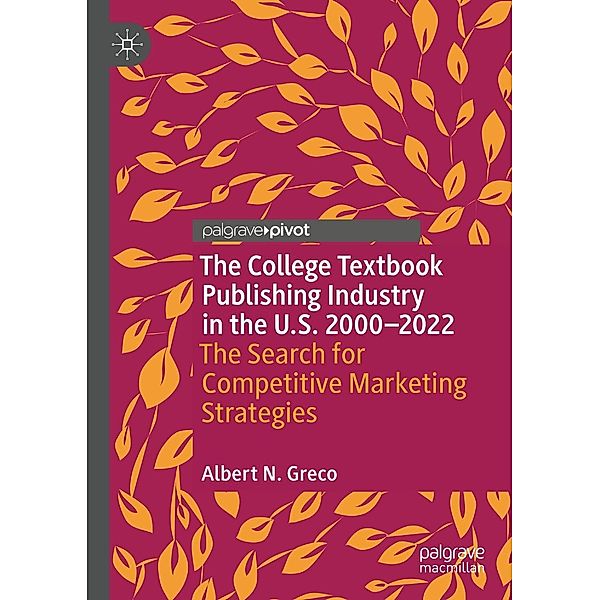 The College Textbook Publishing Industry in the U.S. 2000-2022 / Marketing and Communication in Higher Education, Albert N. Greco