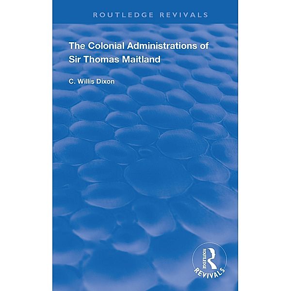 The Colonial Administrations of Sir Thomas Maitland, C. Willis Dixon