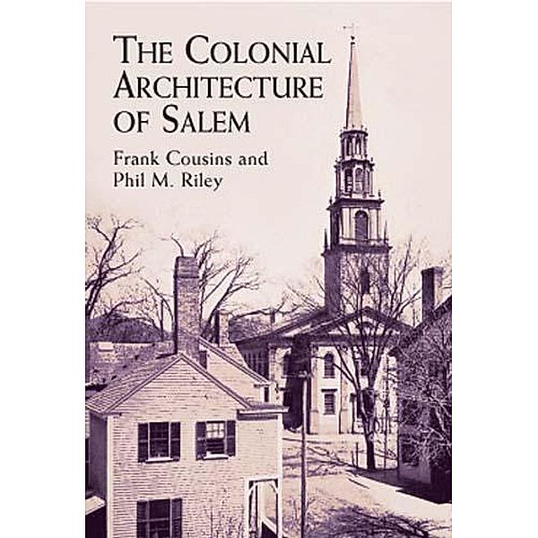 The Colonial Architecture of Salem / Dover Architecture, Frank Cousins, Phil M. Riley