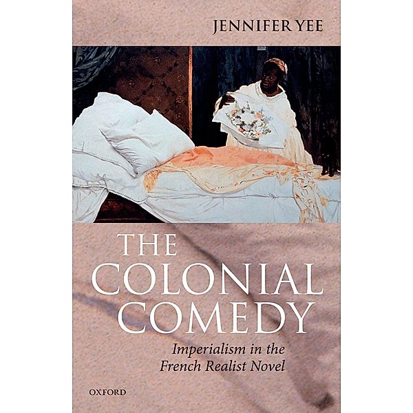 The Colonial Comedy: Imperialism in the French Realist Novel, Jennifer Yee