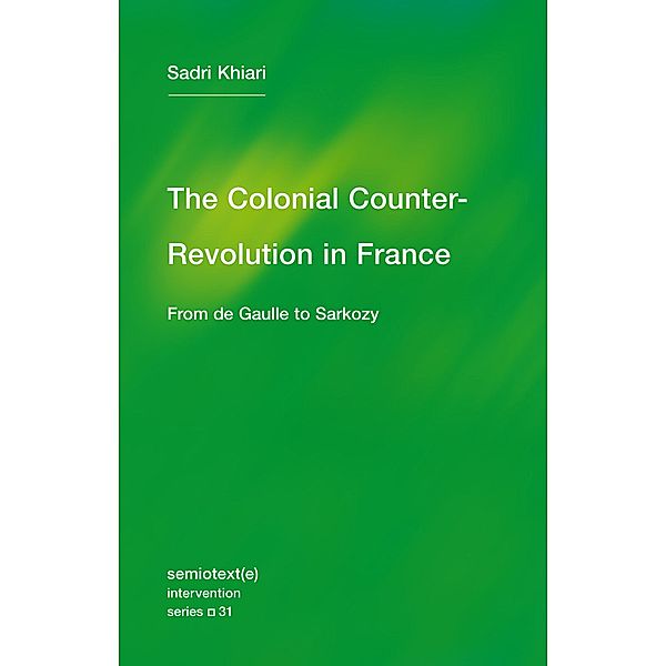 The Colonial Counter-Revolution / Semiotext(e) / Intervention Series Bd.30, Sadri Khiari