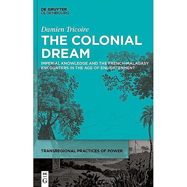 The Colonial Dream / Transregional Practices of Power Bd.5, Damien Tricoire