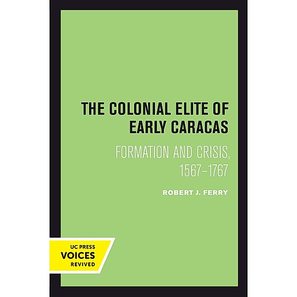 The Colonial Elite of Early Caracas, Robert J. Ferry