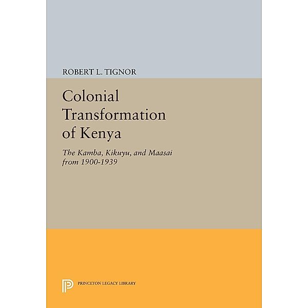 The Colonial Transformation of Kenya / Princeton Legacy Library Bd.1565, Robert L. Tignor