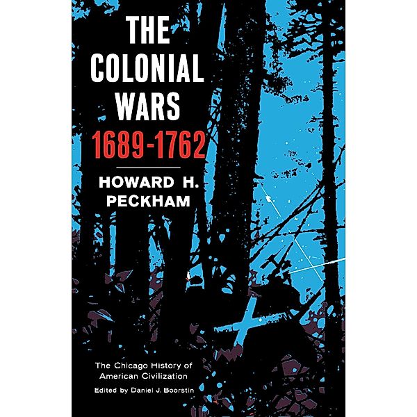 The Colonial Wars, 1689-1762 / The Chicago History of American Civilization, Howard H. Peckham