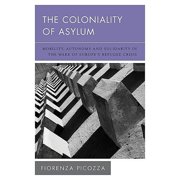 The Coloniality of Asylum / New Politics of Autonomy, Fiorenza Picozza