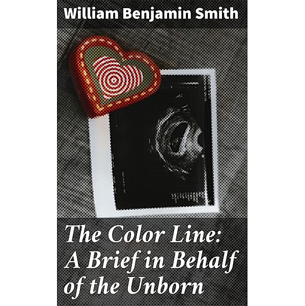 The Color Line: A Brief in Behalf of the Unborn, William Benjamin Smith