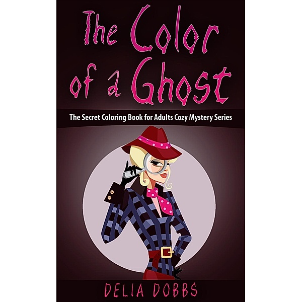 The Color Of A Ghost (The Secret Coloring Book For Adults Cozy Mystery Series -Book One), Delia Dobbs