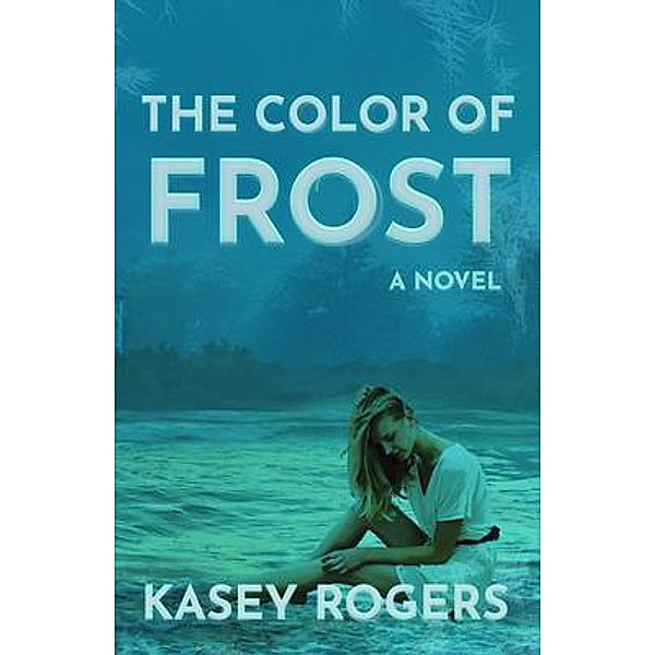 The Color of Frost / Kathryn Rogers, Kasey Rogers