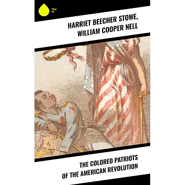 The Colored Patriots of the American Revolution, Harriet Beecher Stowe, William Cooper Nell