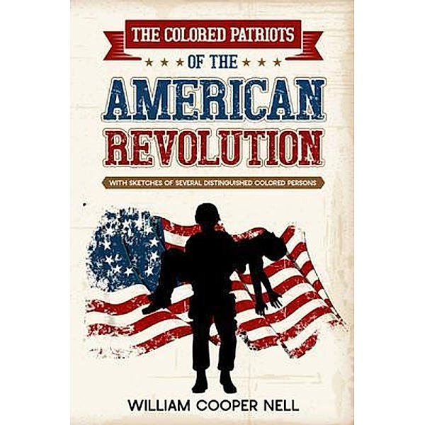 The Colored Patriots of the American Revolution, William Cooper Nell