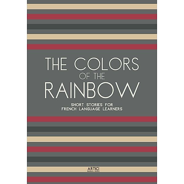 The Colors of the Rainbow: Short Stories for French Language Learners, Artici Bilingual Books