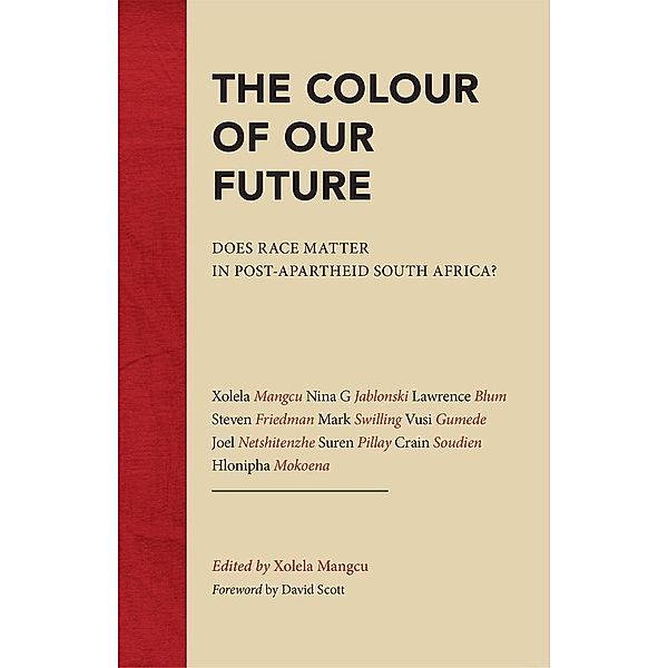 The Colour of Our Future, Crain Soudien, Hlonipha Mokena, Xolela Mangcu, Nina G Jablonski, Lawrence Blum, Steven Friedman, Mark Swilling, Vusi Gumede, Joel Netshitenzhe, Suren Pillay