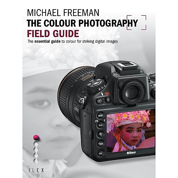The Colour Photography Field Guide, Michael Freeman