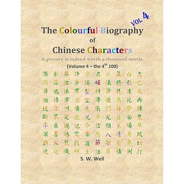 The Colourful Biography of Chinese Characters, Volume 4 / The Colourful Biography of Chinese Bd.4, S. W. Well