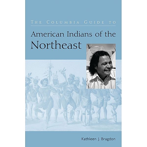 The Columbia Guide to American Indians of the Northeast / The Columbia Guides to American Indian History and Culture, Kathleen Bragdon