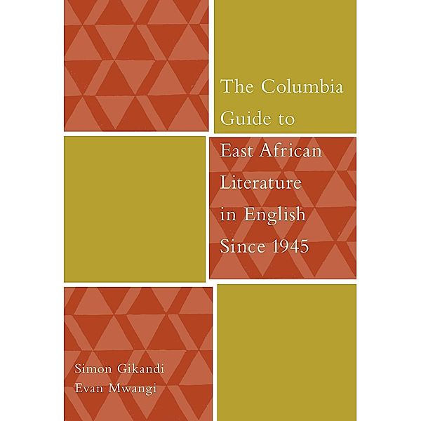 The Columbia Guide to East African Literature in English Since 1945 / The Columbia Guides to Literature Since 1945, Simon Gikandi, Evan Mwangi