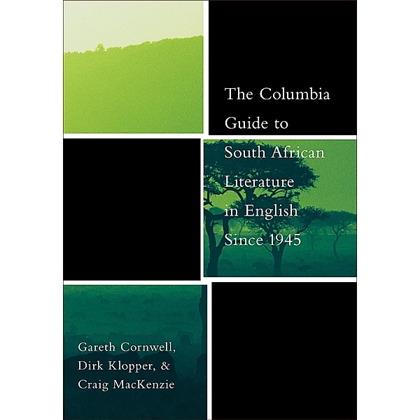 The Columbia Guide to South African Literature in English Since 1945 / The Columbia Guides to Literature Since 1945, Gareth Cornwell, Dirk Klopper, Craig Mackenzie
