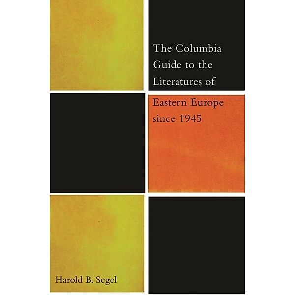 The Columbia Guide to the Literatures of Eastern Europe Since 1945, Harold Segel