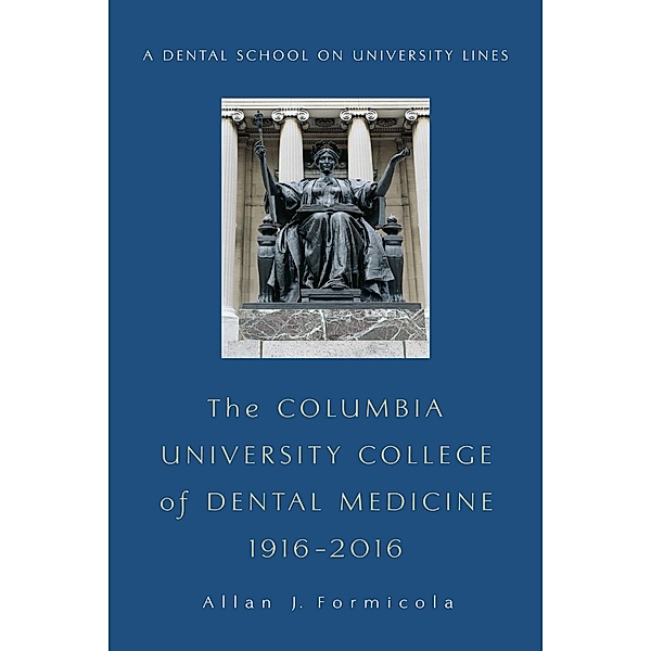 The Columbia University College of Dental Medicine, 1916-2016 / Columbiana, Allan Formicola