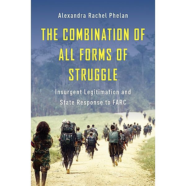 The Combination of All Forms of Struggle / Columbia Studies in Terrorism and Irregular Warfare, Alexandra Rachel Phelan
