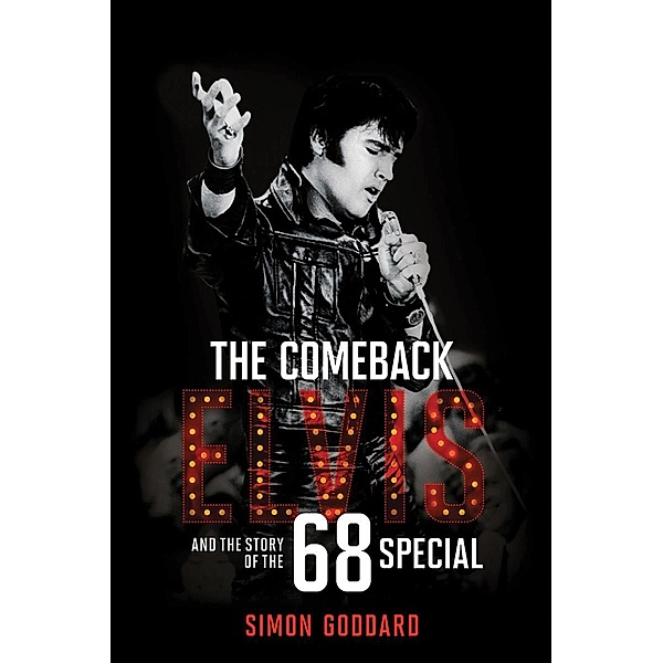 The Comeback: Elvis and the Story of the 68 Special, Simon Goddard