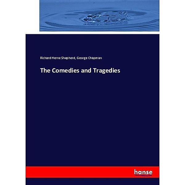 The Comedies and Tragedies, Richard Herne Shepherd, George Chapman