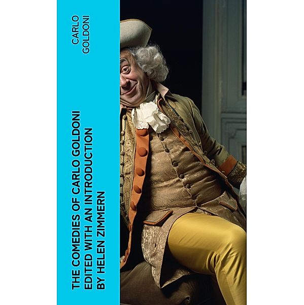 The Comedies of Carlo Goldoni edited with an introduction by Helen Zimmern, Carlo Goldoni