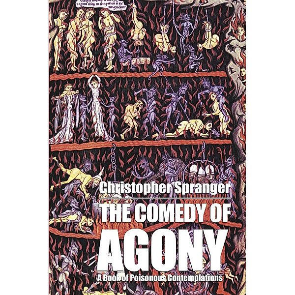 The Comedy of Agony: A Book of Poisonous Contemplations, Christopher Spranger