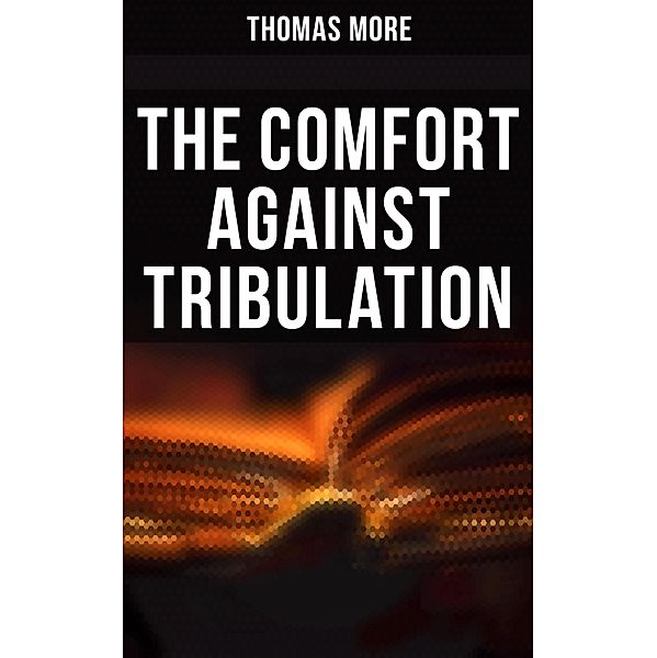 The Comfort Against Tribulation, Thomas More