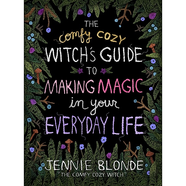 The Comfy Cozy Witch's Guide to Making Magic in Your Everyday Life, Jennie Blonde