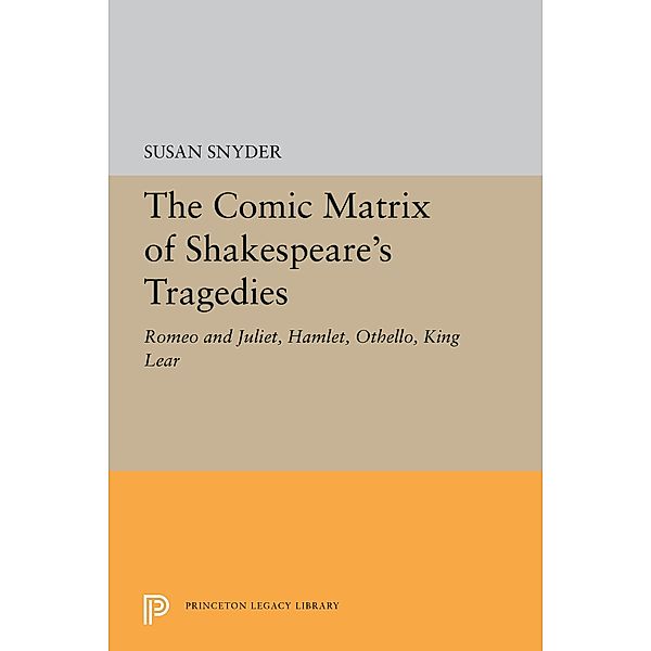 The Comic Matrix of Shakespeare's Tragedies / Princeton Legacy Library Bd.5337, Susan Snyder