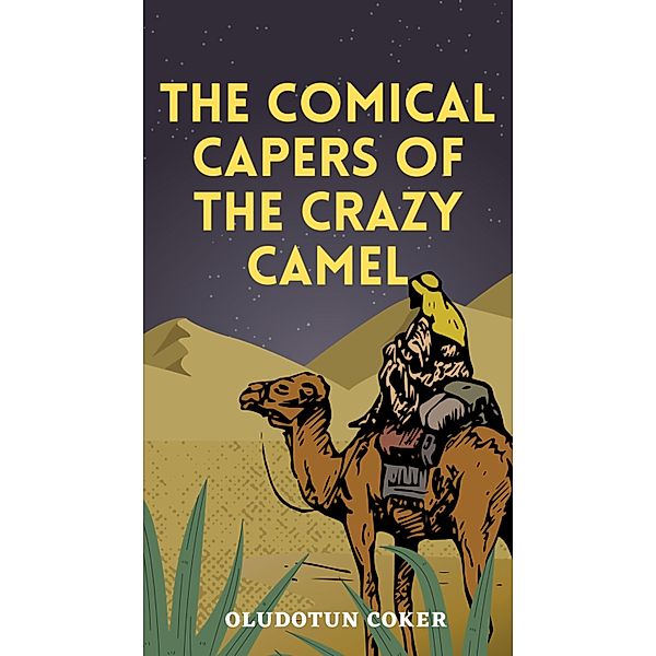 The Comical Capers of the Crazy Camel, Oludotun Coker