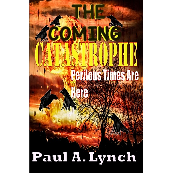 The Coming Catastrophe Perilous Times Are Here, Paul Lynch