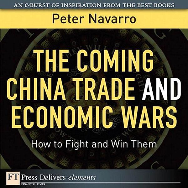 The Coming China Trade and Economic Wars / FT Press Delivers Elements, Navarro Peter