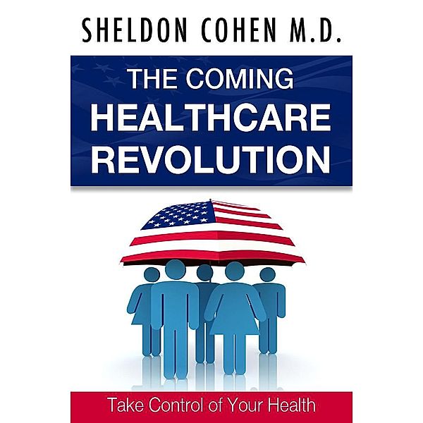 The Coming Healthcare Revolution: Take Control of Your Health / eBookIt.com, Sheldon Cohen